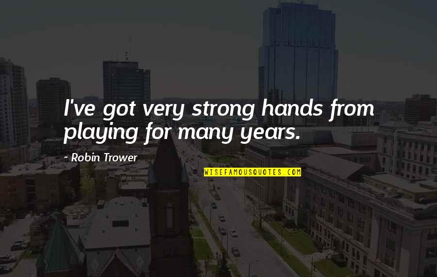 Very Strong Quotes By Robin Trower: I've got very strong hands from playing for Very Strong Quotes By Robin Trower: I've got very strong hands from playing for