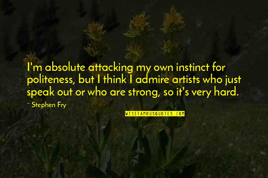 Very Strong Quotes By Stephen Fry: I'm absolute attacking my own instinct for politeness, Very Strong Quotes By Stephen Fry: I'm absolute attacking my own instinct for politeness,
