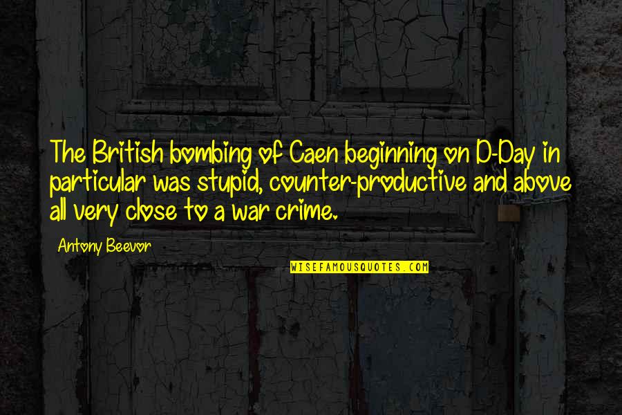 Very Stupid Quotes By Antony Beevor: The British bombing of Caen beginning on D-Day