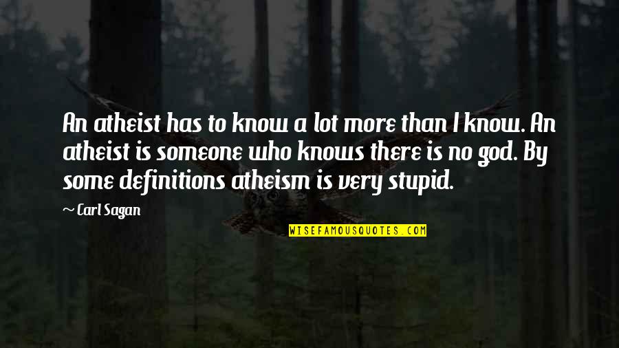 Very Stupid Quotes By Carl Sagan: An atheist has to know a lot more