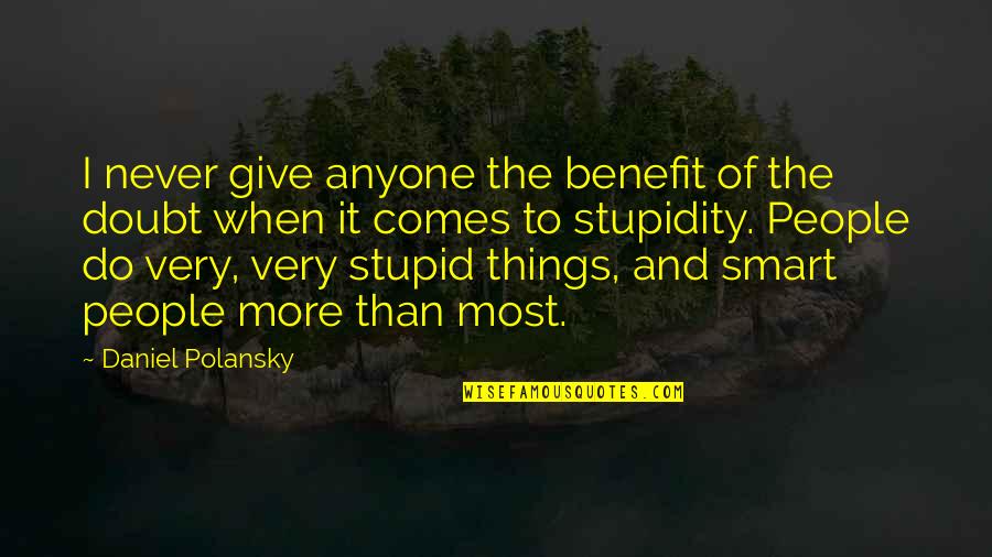 Very Stupid Quotes By Daniel Polansky: I never give anyone the benefit of the
