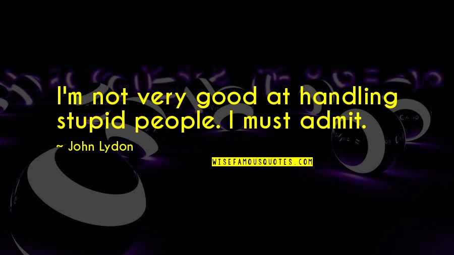 Very Stupid Quotes By John Lydon: I'm not very good at handling stupid people.