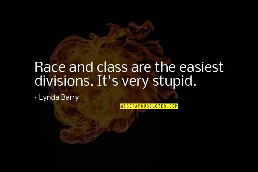 Very Stupid Quotes By Lynda Barry: Race and class are the easiest divisions. It's