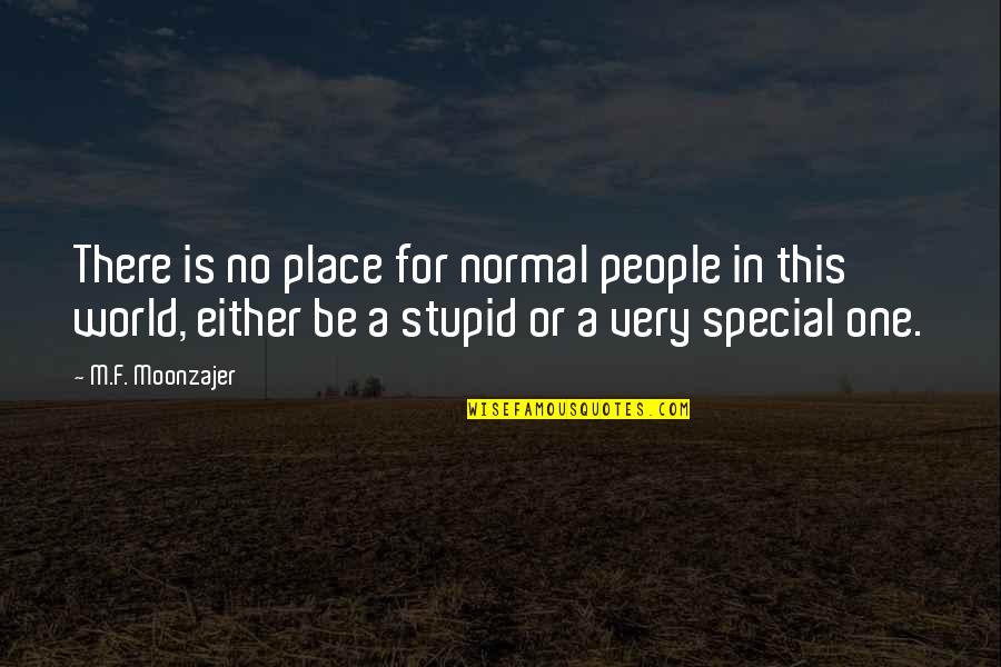 Very Stupid Quotes By M.F. Moonzajer: There is no place for normal people in