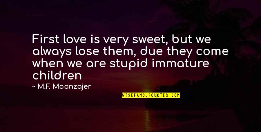 Very Stupid Quotes By M.F. Moonzajer: First love is very sweet, but we always