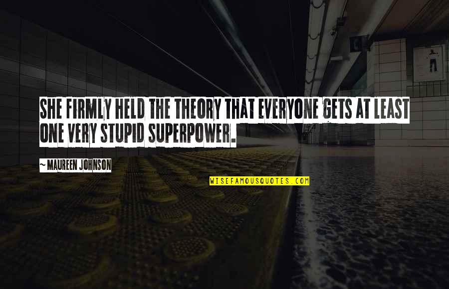 Very Stupid Quotes By Maureen Johnson: She firmly held the theory that everyone gets
