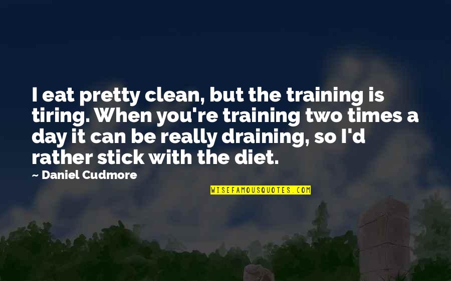 Very Tiring Day Quotes By Daniel Cudmore: I eat pretty clean, but the training is Very Tiring Day Quotes By Daniel Cudmore: I eat pretty clean, but the training is