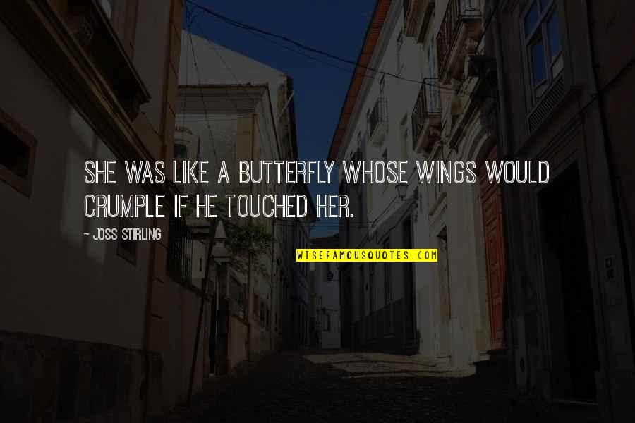 Very Touched Quotes By Joss Stirling: She was like a butterfly whose wings would