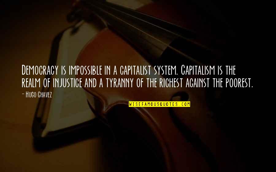 Very Touching Sorry Quotes By Hugo Chavez: Democracy is impossible in a capitalist system. Capitalism