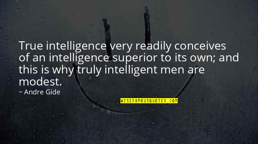 Very True Quotes By Andre Gide: True intelligence very readily conceives of an intelligence