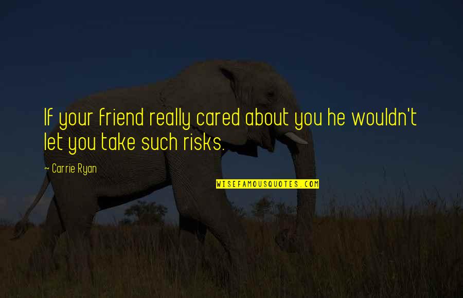 Very True Quotes By Carrie Ryan: If your friend really cared about you he