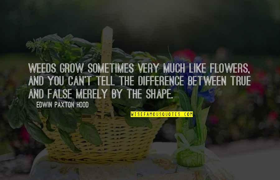 Very True Quotes By Edwin Paxton Hood: Weeds grow sometimes very much like flowers, and