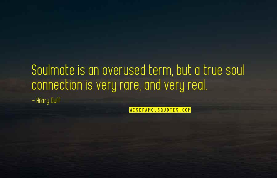 Very True Quotes By Hilary Duff: Soulmate is an overused term, but a true