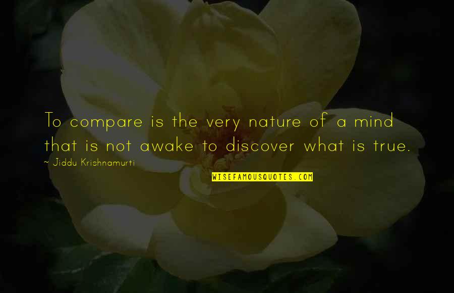 Very True Quotes By Jiddu Krishnamurti: To compare is the very nature of a