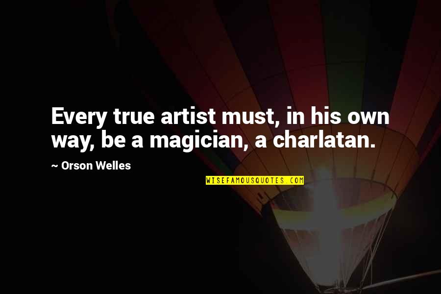 Very True Quotes By Orson Welles: Every true artist must, in his own way,