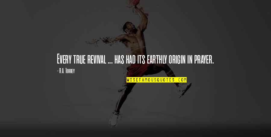 Very True Quotes By R.A. Torrey: Every true revival ... has had its earthly