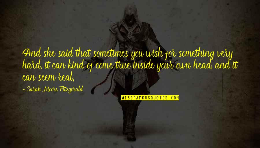 Very True Quotes By Sarah Moore Fitzgerald: And she said that sometimes you wish for