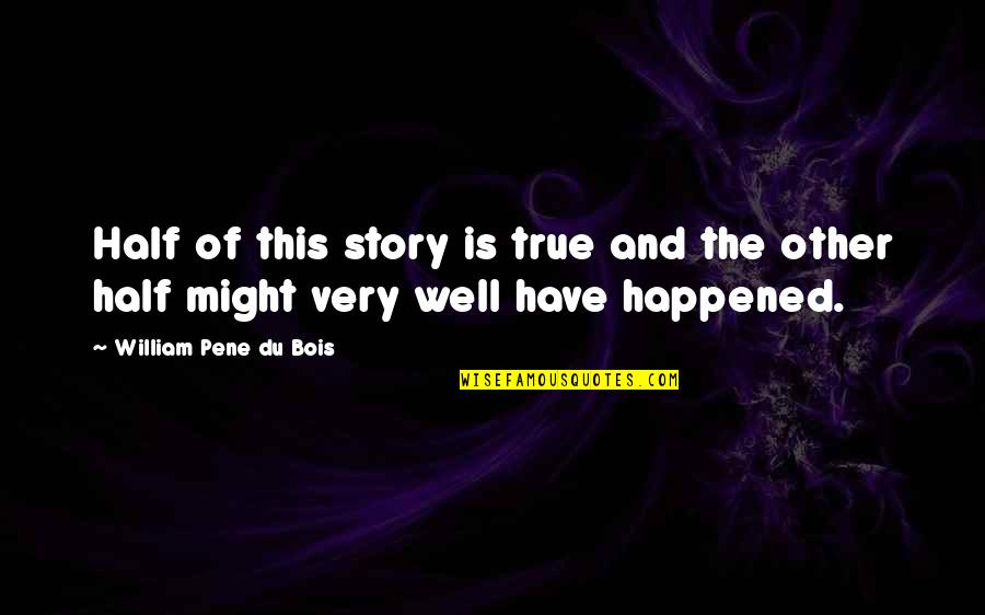 Very True Quotes By William Pene Du Bois: Half of this story is true and the