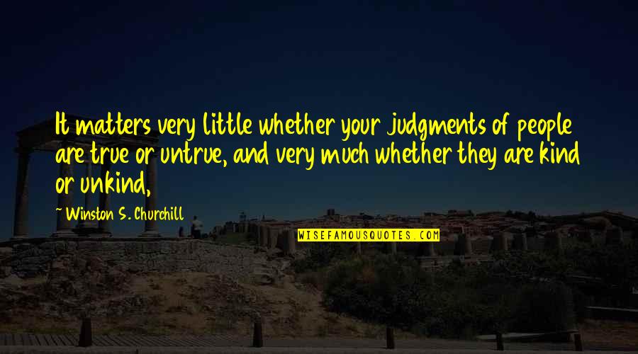 Very True Quotes By Winston S. Churchill: It matters very little whether your judgments of