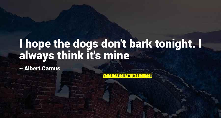 Very True Short Quotes By Albert Camus: I hope the dogs don't bark tonight. I Very True Short Quotes By Albert Camus: I hope the dogs don't bark tonight. I