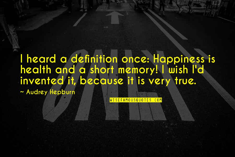 Very True Short Quotes By Audrey Hepburn: I heard a definition once: Happiness is health