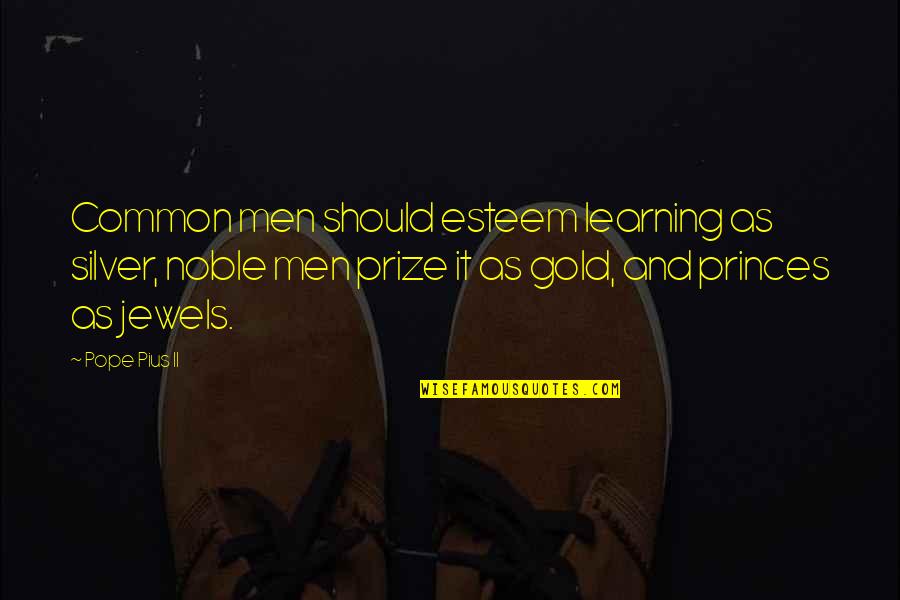 Very True Short Quotes By Pope Pius II: Common men should esteem learning as silver, noble Very True Short Quotes By Pope Pius II: Common men should esteem learning as silver, noble