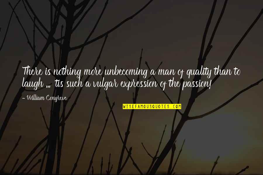 Very Unbecoming Quotes By William Congreve: There is nothing more unbecoming a man of