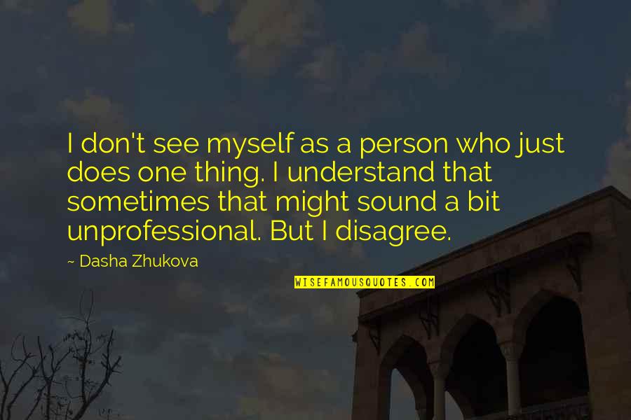 Very Unprofessional Quotes By Dasha Zhukova: I don't see myself as a person who