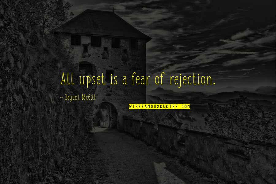 Very Upsetting Quotes By Bryant McGill: All upset is a fear of rejection. Very Upsetting Quotes By Bryant McGill: All upset is a fear of rejection.