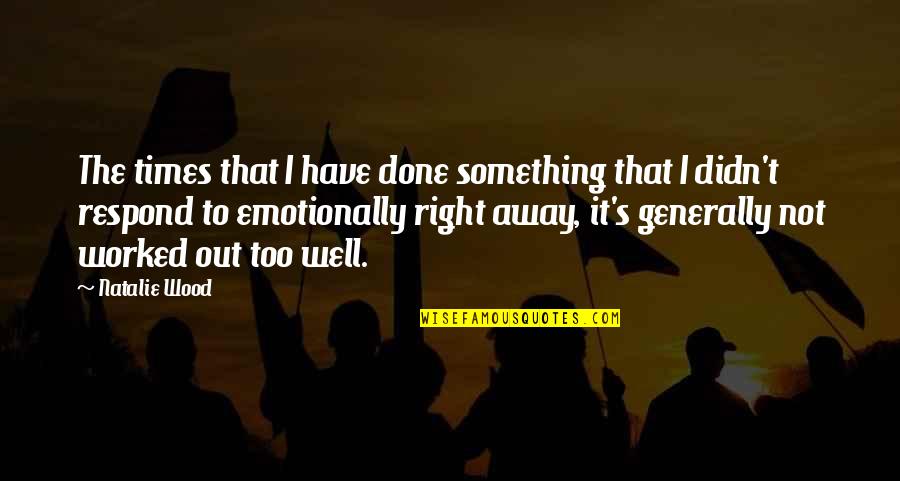 Very Well Done Quotes By Natalie Wood: The times that I have done something that Very Well Done Quotes By Natalie Wood: The times that I have done something that