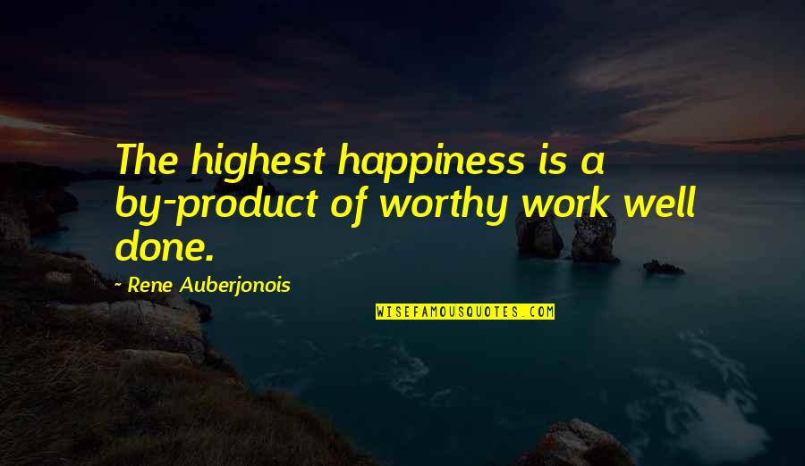 Very Well Done Quotes By Rene Auberjonois: The highest happiness is a by-product of worthy Very Well Done Quotes By Rene Auberjonois: The highest happiness is a by-product of worthy