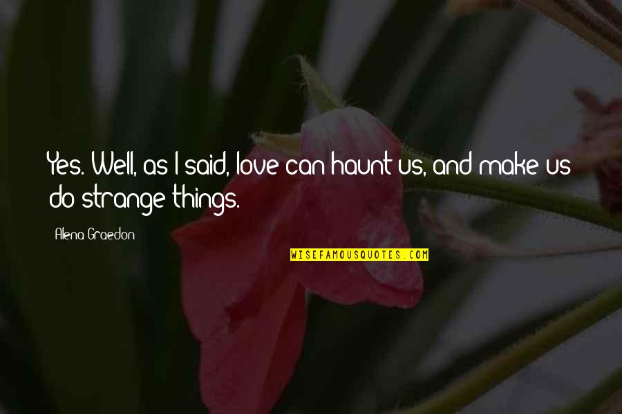 Very Well Said Love Quotes By Alena Graedon: Yes. Well, as I said, love can haunt