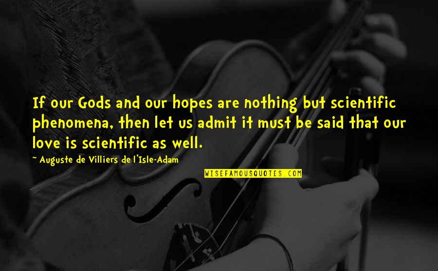 Very Well Said Love Quotes By Auguste De Villiers De L'Isle-Adam: If our Gods and our hopes are nothing