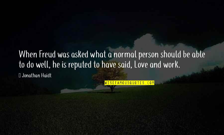Very Well Said Love Quotes By Jonathan Haidt: When Freud was asked what a normal person