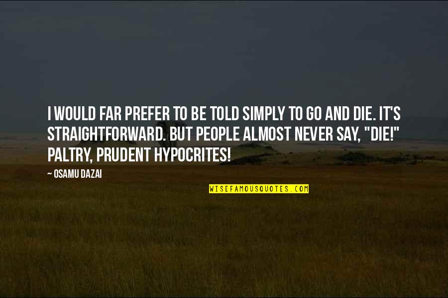 Very Well Said Love Quotes By Osamu Dazai: I would far prefer to be told simply
