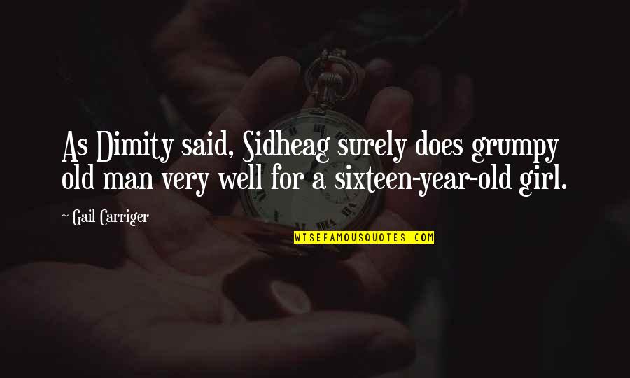 Very Well Said Quotes By Gail Carriger: As Dimity said, Sidheag surely does grumpy old