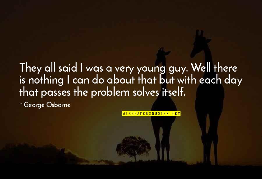 Very Well Said Quotes By George Osborne: They all said I was a very young