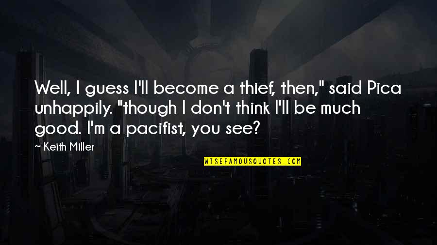 Very Well Said Quotes By Keith Miller: Well, I guess I'll become a thief, then,"