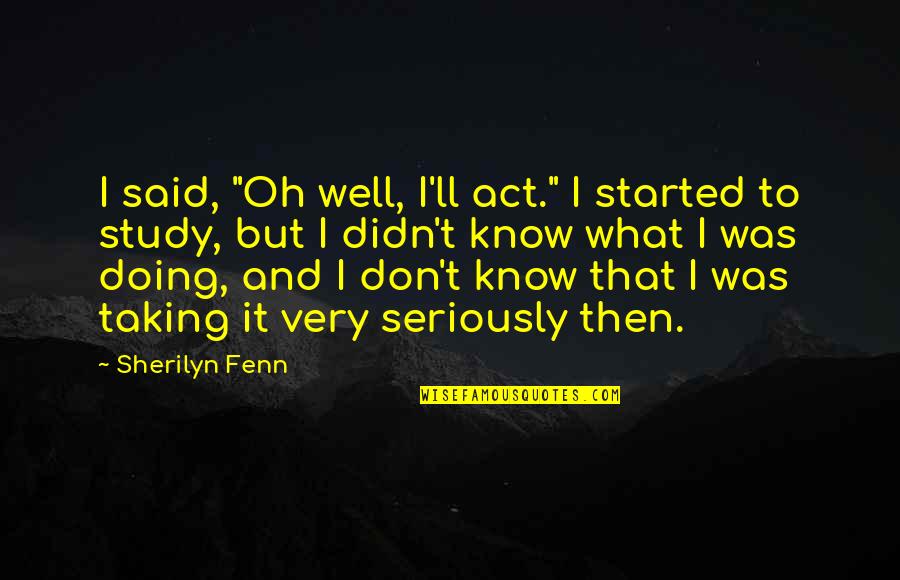 Very Well Said Quotes By Sherilyn Fenn: I said, "Oh well, I'll act." I started