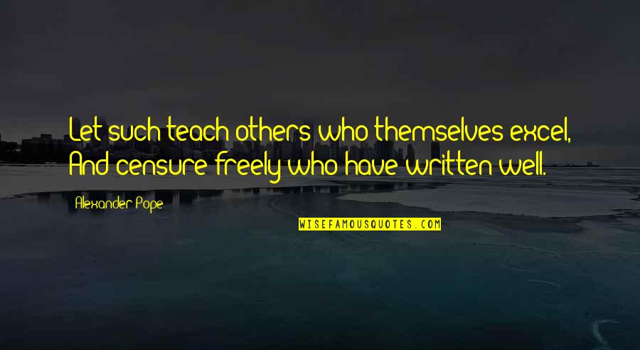Very Well Written Quotes By Alexander Pope: Let such teach others who themselves excel, And