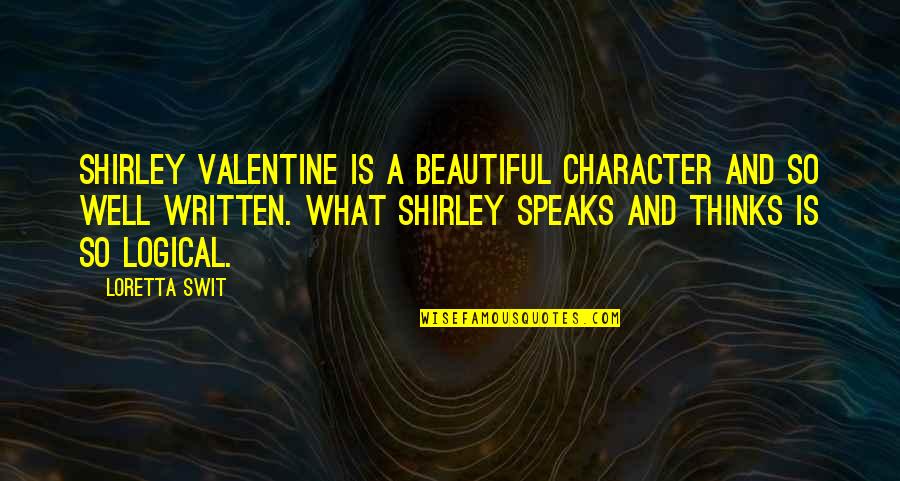 Very Well Written Quotes By Loretta Swit: Shirley Valentine is a beautiful character and so