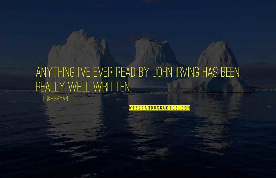 Very Well Written Quotes By Luke Bryan: Anything I've ever read by John Irving has