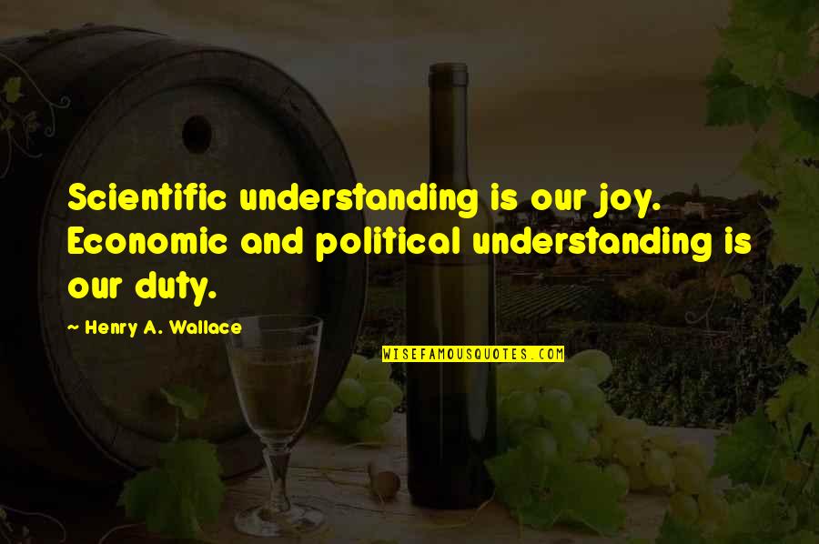 Verycloseto Quotes By Henry A. Wallace: Scientific understanding is our joy. Economic and political Verycloseto Quotes By Henry A. Wallace: Scientific understanding is our joy. Economic and political