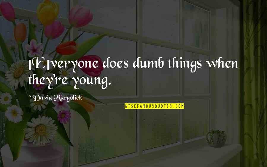 Veryone Quotes By David Margolick: [E]veryone does dumb things when they're young.