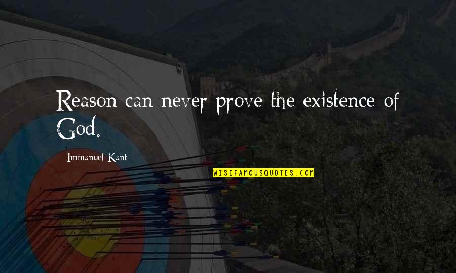 Veryone Quotes By Immanuel Kant: Reason can never prove the existence of God.