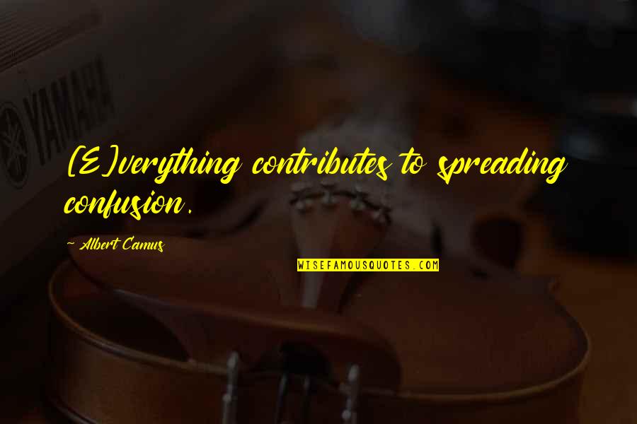 Verything Quotes By Albert Camus: [E]verything contributes to spreading confusion.