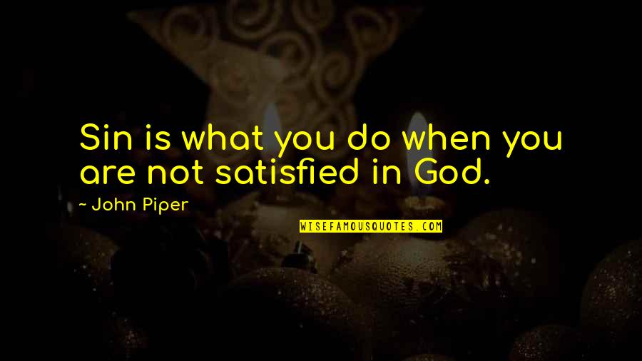 Verything Quotes By John Piper: Sin is what you do when you are