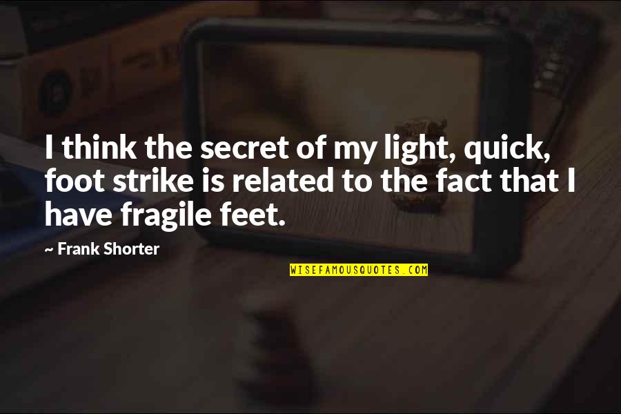 Verywell Quotes By Frank Shorter: I think the secret of my light, quick, Verywell Quotes By Frank Shorter: I think the secret of my light, quick,