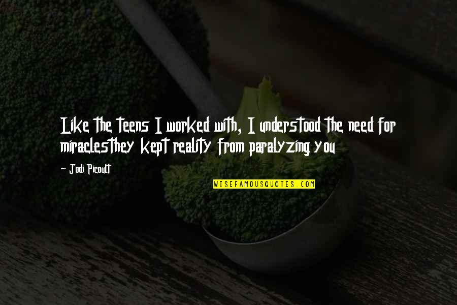 Verywell Quotes By Jodi Picoult: Like the teens I worked with, I understood Verywell Quotes By Jodi Picoult: Like the teens I worked with, I understood