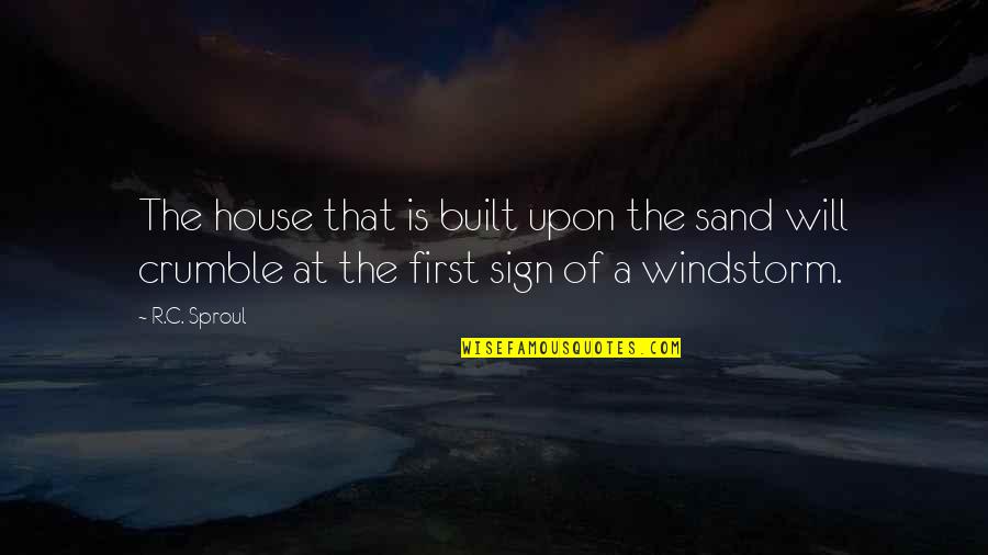 Verywhere Quotes By R.C. Sproul: The house that is built upon the sand